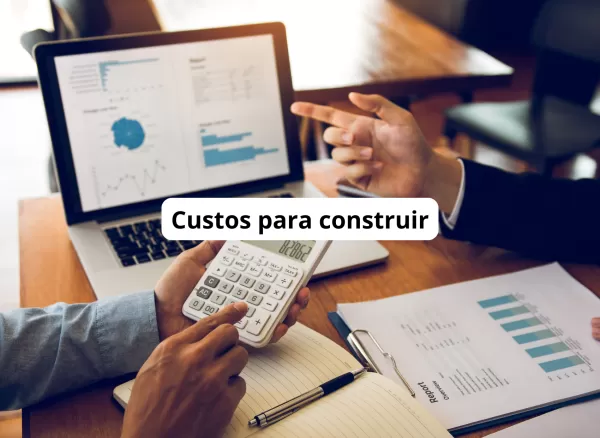 QUAIS SÃO OS CUSTOS PARA CONSTRUIR?